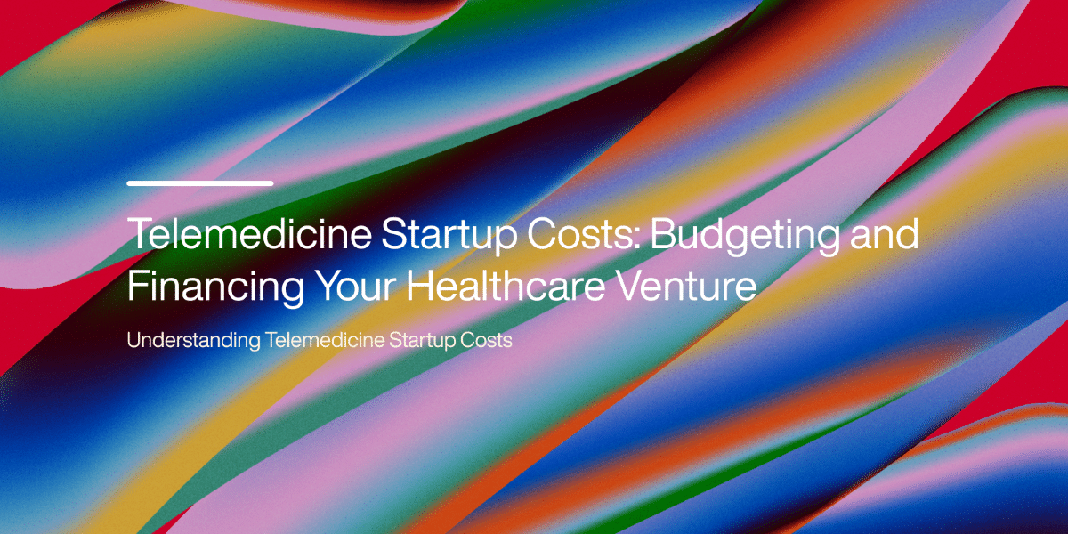 Understanding Telemedicine Startup Costs and Financing