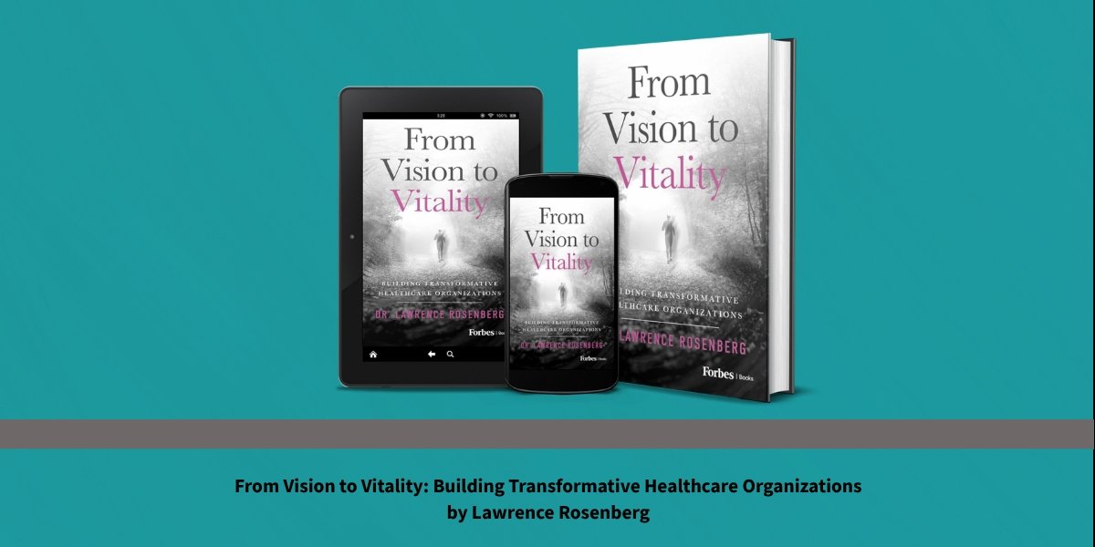 Healthcare Doesn't Need More Management Theory, It Needs Leaders Like the One Dr. Lawrence Rosenberg Describes in This Book